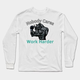 Nobody Cares: Work Harder Long Sleeve T-Shirt